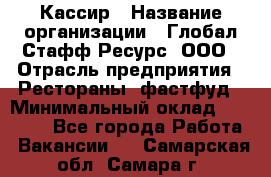 Кассир › Название организации ­ Глобал Стафф Ресурс, ООО › Отрасль предприятия ­ Рестораны, фастфуд › Минимальный оклад ­ 32 000 - Все города Работа » Вакансии   . Самарская обл.,Самара г.